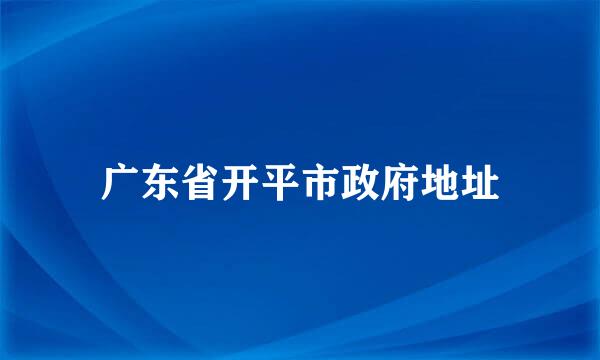 广东省开平市政府地址