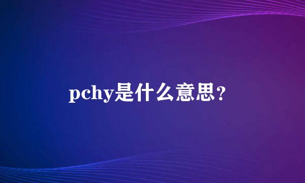 pchy是什么意思？