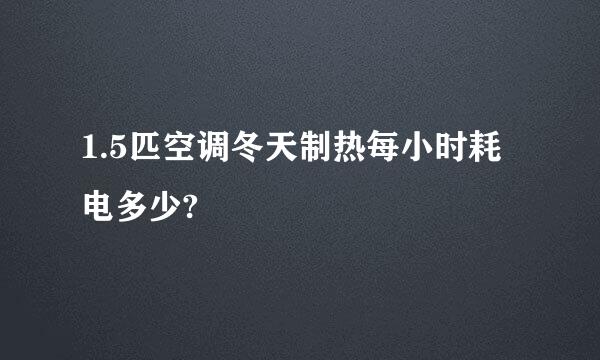 1.5匹空调冬天制热每小时耗电多少?