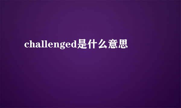 challenged是什么意思