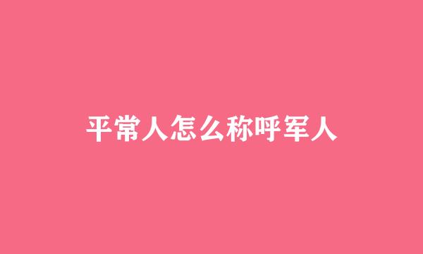 平常人怎么称呼军人