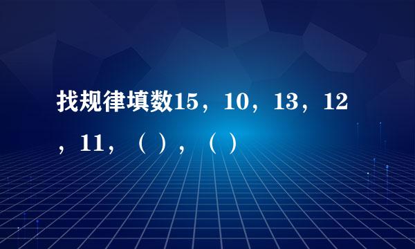 找规律填数15，10，13，12，11，（），（）