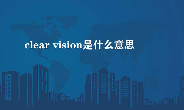 clear vision是什么意思