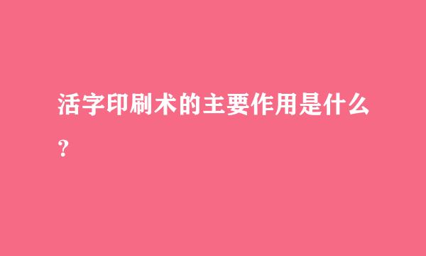 活字印刷术的主要作用是什么？