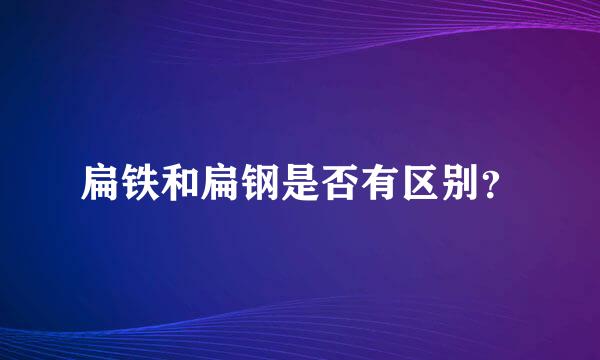 扁铁和扁钢是否有区别？