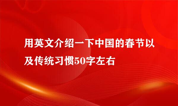 用英文介绍一下中国的春节以及传统习惯50字左右