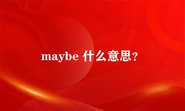 maybe 什么意思？