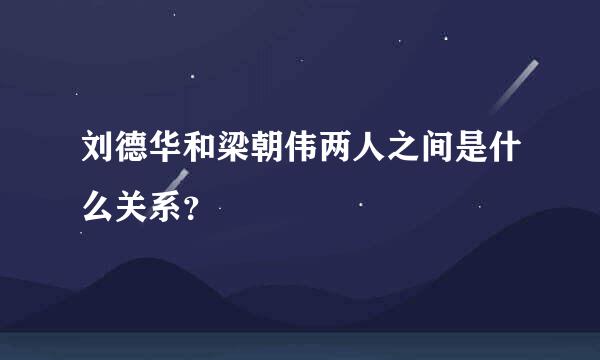 刘德华和梁朝伟两人之间是什么关系？