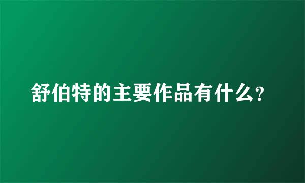 舒伯特的主要作品有什么？