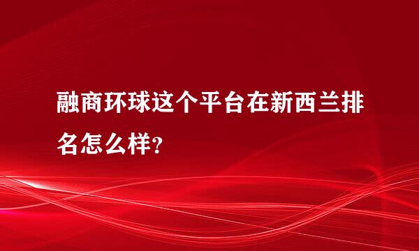 融商环球这个平台在新西兰排名怎么样？