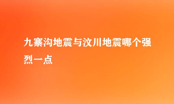 九寨沟地震与汶川地震哪个强烈一点