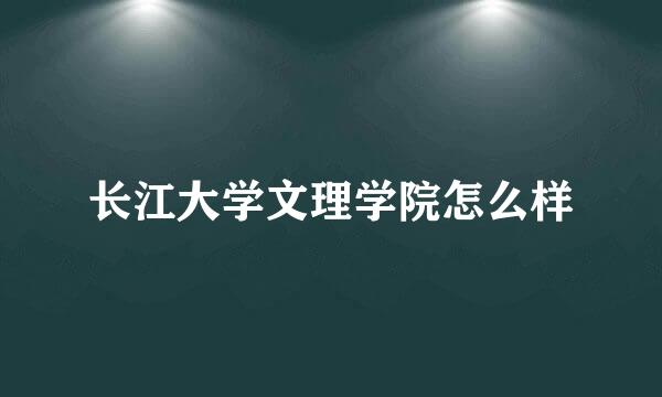 长江大学文理学院怎么样