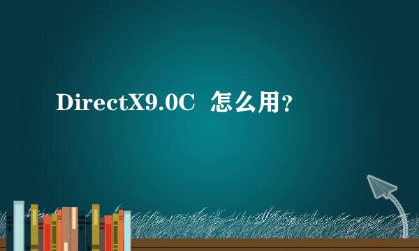 DirectX9.0C  怎么用？