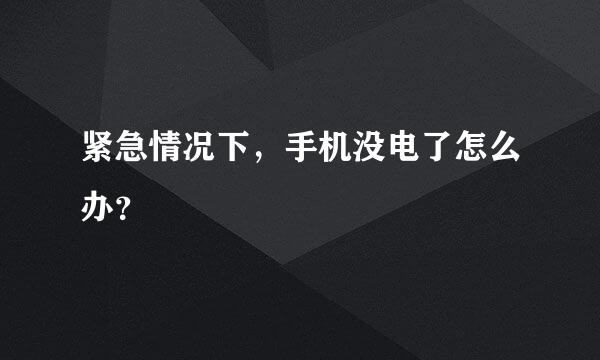 紧急情况下，手机没电了怎么办？