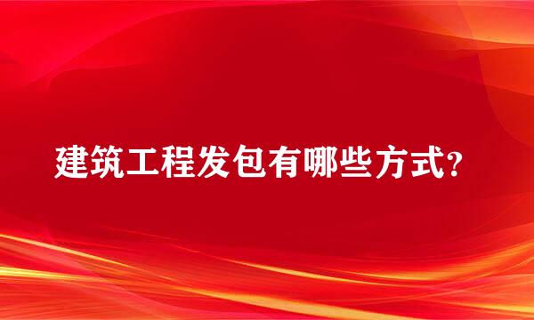 建筑工程发包有哪些方式？