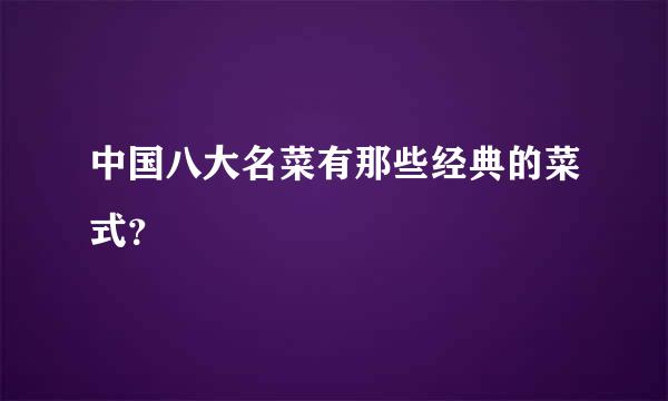 中国八大名菜有那些经典的菜式？