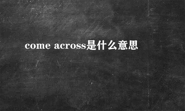 come across是什么意思