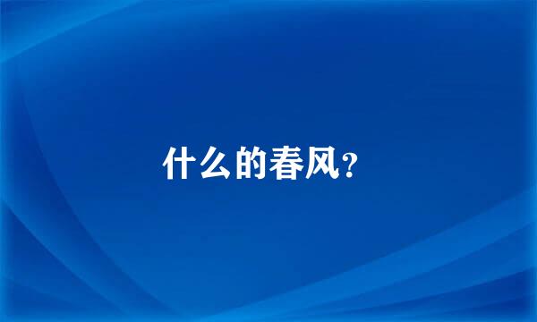 什么的春风？