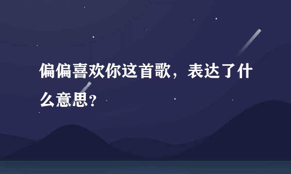 偏偏喜欢你这首歌，表达了什么意思？