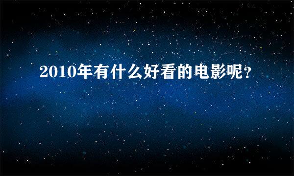 2010年有什么好看的电影呢？