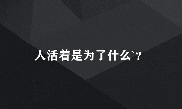 人活着是为了什么`？