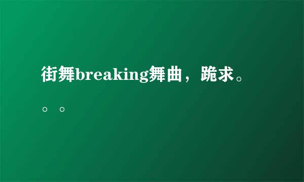 街舞breaking舞曲，跪求。。。