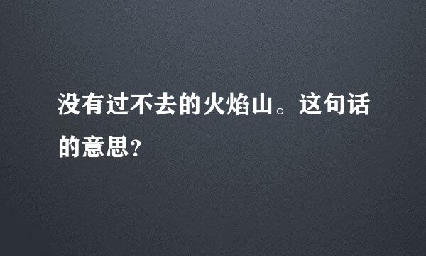 没有过不去的火焰山。这句话的意思？