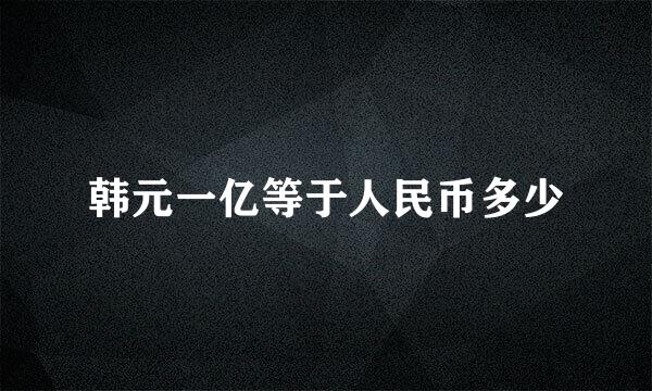 韩元一亿等于人民币多少