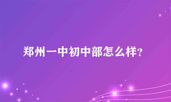 郑州一中初中部怎么样？