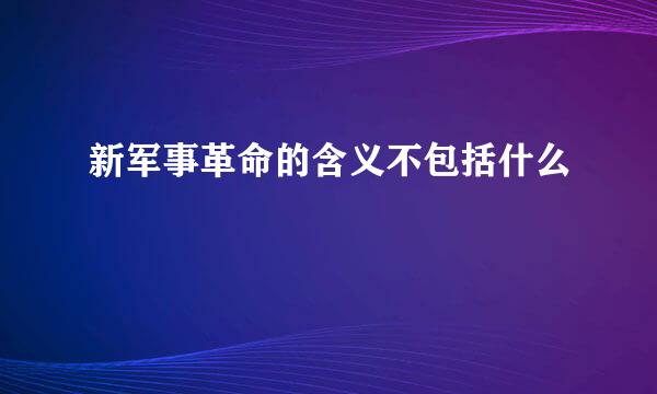 新军事革命的含义不包括什么