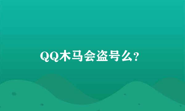 QQ木马会盗号么？