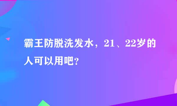 霸王防脱洗发水，21、22岁的人可以用吧？