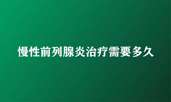 慢性前列腺炎治疗需要多久