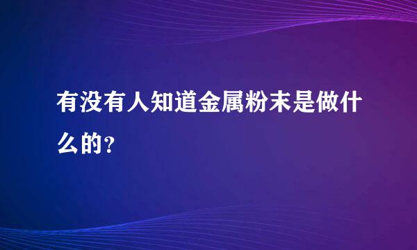 有没有人知道金属粉末是做什么的？