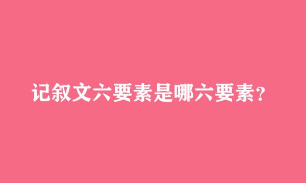 记叙文六要素是哪六要素？