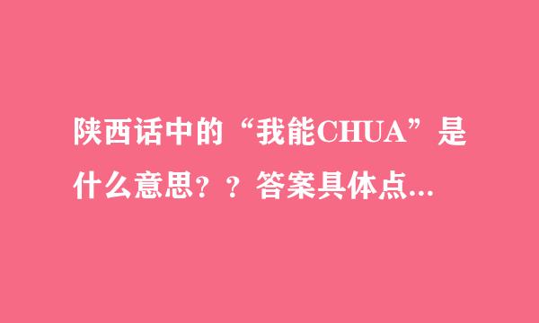 陕西话中的“我能CHUA”是什么意思？？答案具体点，可以举例