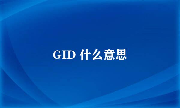 GID 什么意思