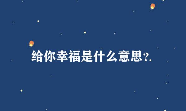 给你幸福是什么意思？