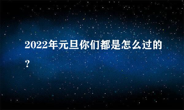 2022年元旦你们都是怎么过的？