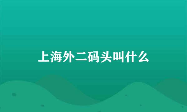 上海外二码头叫什么