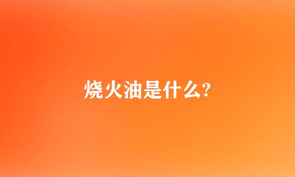 烧火油是什么?