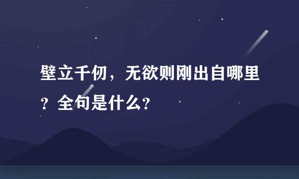 壁立千仞，无欲则刚出自哪里？全句是什么？