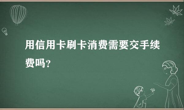 用信用卡刷卡消费需要交手续费吗？