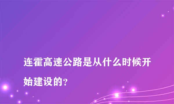 
连霍高速公路是从什么时候开始建设的？
