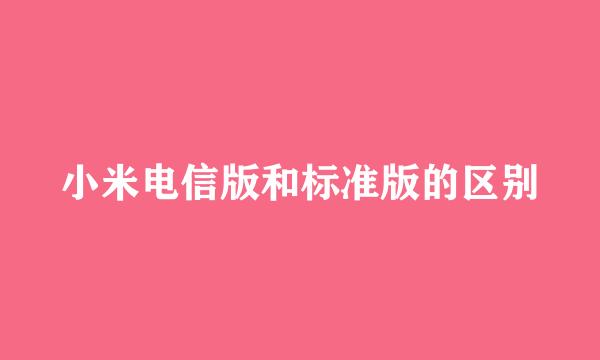 小米电信版和标准版的区别