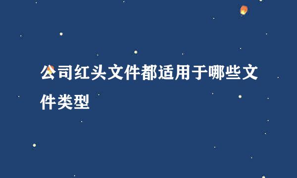 公司红头文件都适用于哪些文件类型