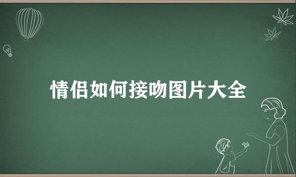 情侣如何接吻图片大全