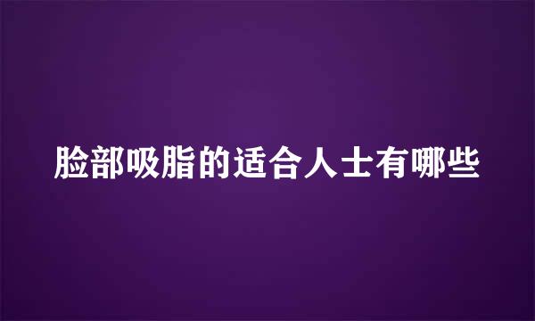 脸部吸脂的适合人士有哪些