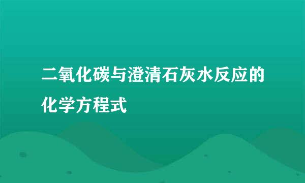 二氧化碳与澄清石灰水反应的化学方程式