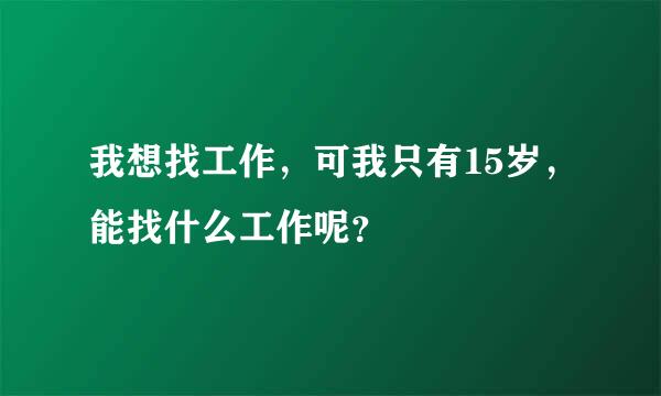 我想找工作，可我只有15岁，能找什么工作呢？